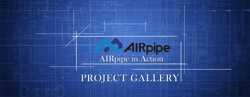 AIRpipe In Action Project Gallery